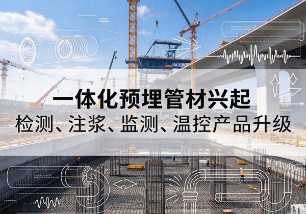 丘北一体化管材产品兴起，声测注浆一体管、多功能预埋管应用增多